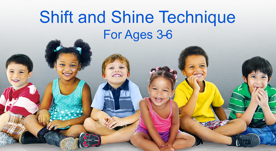 Shift and Shine®
Technique
for Ages 3-6